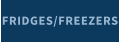 FRIDGES/FREEZERS