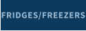 FRIDGES/FREEZERS